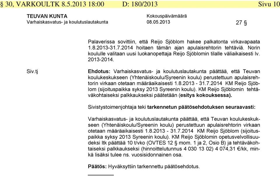 tj Ehdotus: Varhaiskasvatus- ja koulutuslautakunta päättää, että Teuvan koulukeskukseen (Yhtenäiskoulu/Syreenin koulu) perustettuun apulaisrehtorin virkaan otetaan määräaikaisesti 1.8.2013-31.7.