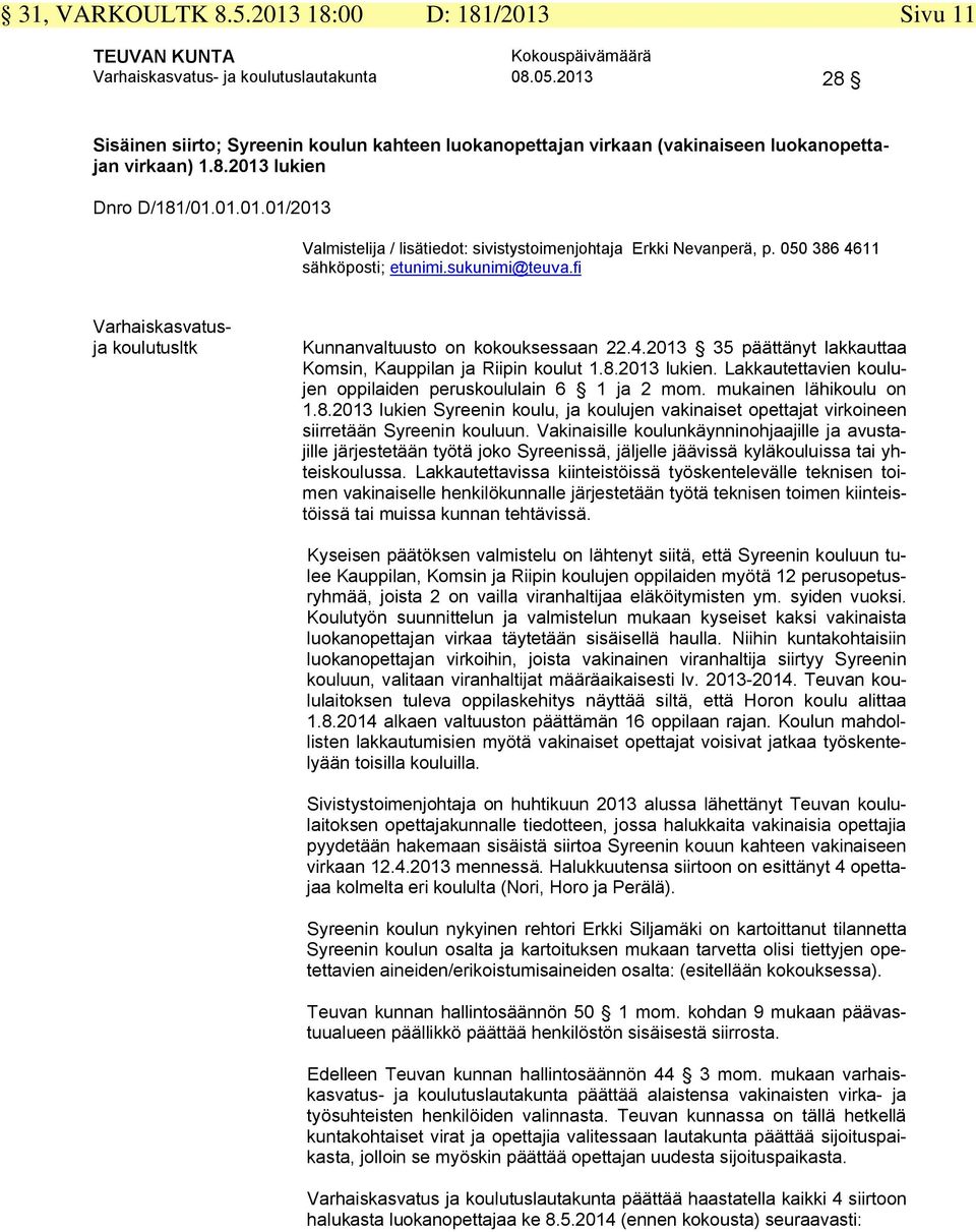 050 386 4611 koulutusltk Kunnanvaltuusto on kokouksessaan 22.4.2013 35 päättänyt lakkauttaa Komsin, Kauppilan ja Riipin koulut 1.8.2013 lukien.