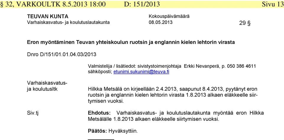 03/2013 Valmistelija / lisätiedot: sivistystoimenjohtaja Erkki Nevanperä, p. 050 386 4611 koulutusltk Siv.tj Hilkka Metsälä on kirjeellään 2.4.2013, saapunut 8.