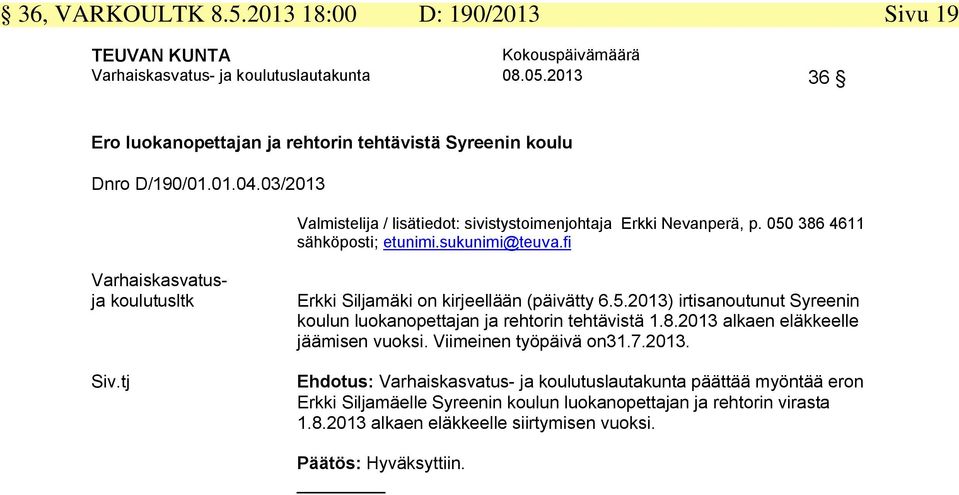 8.2013 alkaen eläkkeelle jäämisen vuoksi. Viimeinen työpäivä on31.7.2013. Ehdotus: Varhaiskasvatus- ja koulutuslautakunta päättää myöntää eron Erkki Siljamäelle Syreenin koulun luokanopettajan ja rehtorin virasta 1.