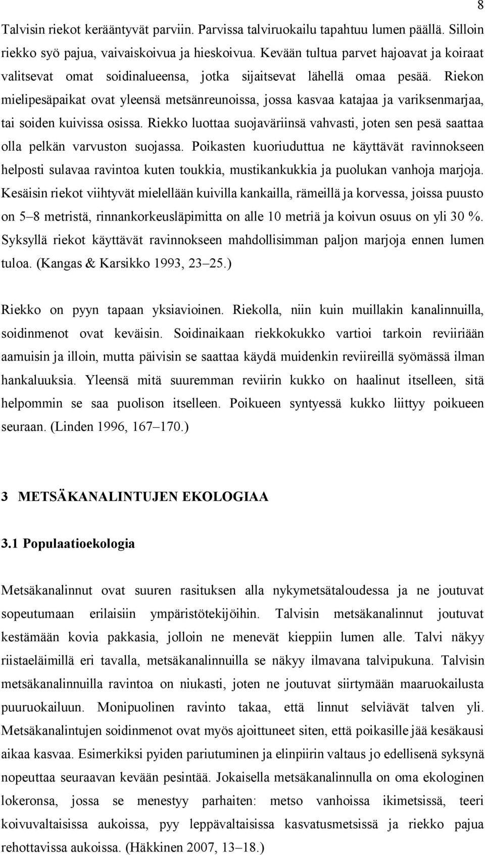 Riekon mielipesäpaikat ovat yleensä metsänreunoissa, jossa kasvaa katajaa ja variksenmarjaa, tai soiden kuivissa osissa.