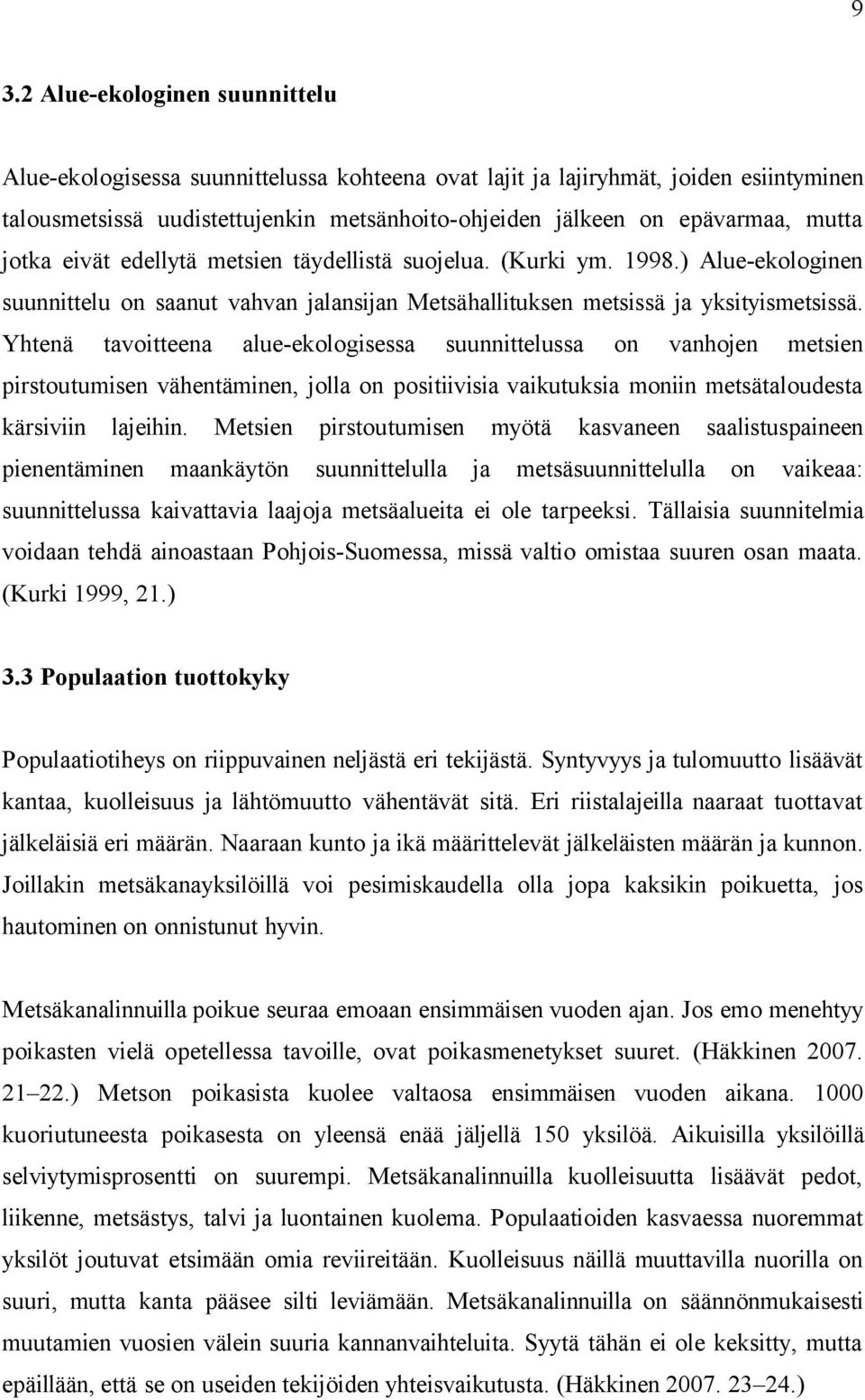 Yhtenä tavoitteena alue-ekologisessa suunnittelussa on vanhojen metsien pirstoutumisen vähentäminen, jolla on positiivisia vaikutuksia moniin metsätaloudesta kärsiviin lajeihin.