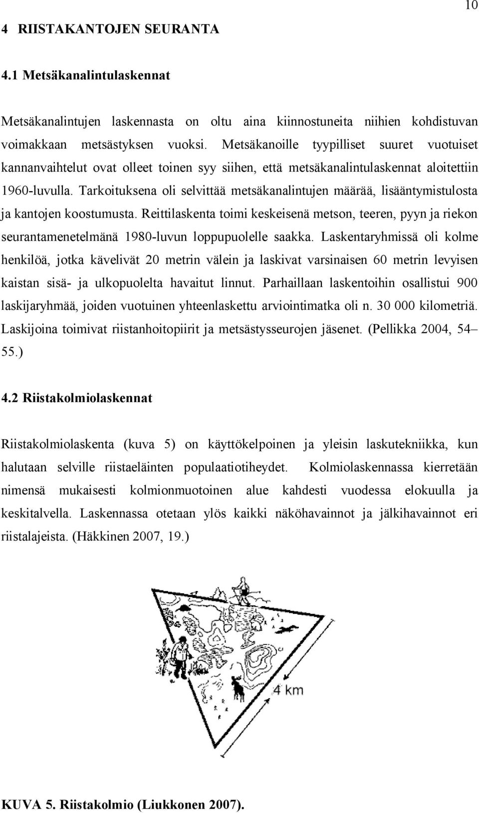 Tarkoituksena oli selvittää metsäkanalintujen määrää, lisääntymistulosta ja kantojen koostumusta.