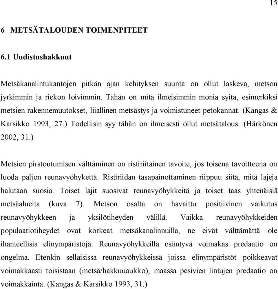 ) Todellisin syy tähän on ilmeisesti ollut metsätalous. (Härkönen 2002, 31.) Metsien pirstoutumisen välttäminen on ristiriitainen tavoite, jos toisena tavoitteena on luoda paljon reunavyöhykettä.