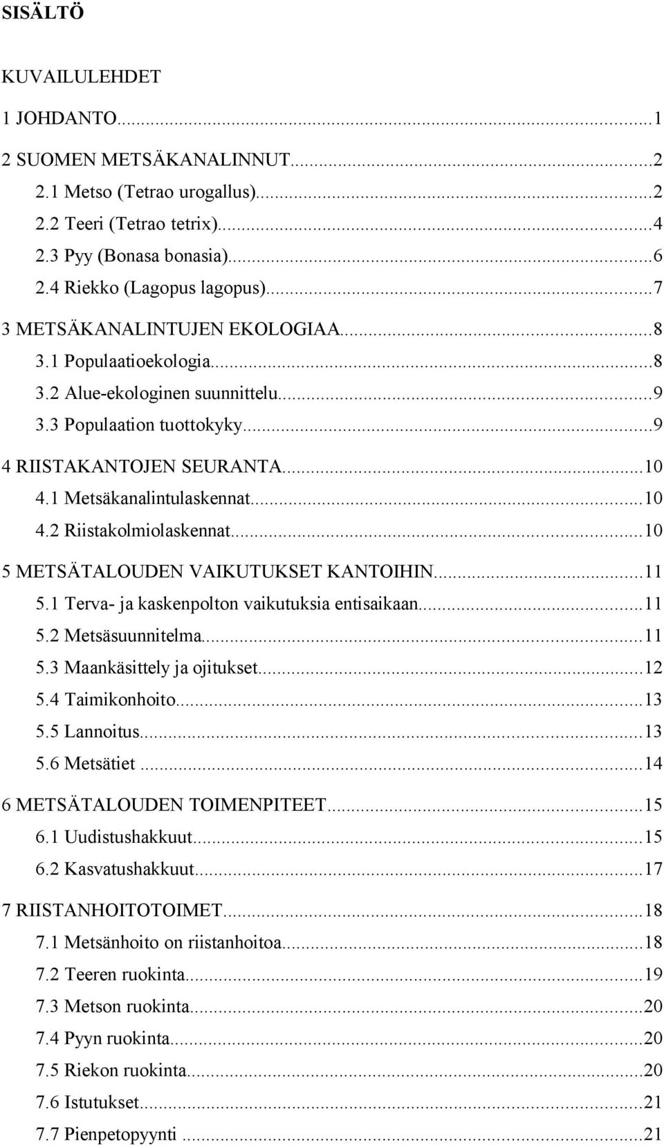 ..10 5 METSÄTALOUDEN VAIKUTUKSET KANTOIHIN...11 5.1 Terva- ja kaskenpolton vaikutuksia entisaikaan...11 5.2 Metsäsuunnitelma...11 5.3 Maankäsittely ja ojitukset...12 5.4 Taimikonhoito...13 5.