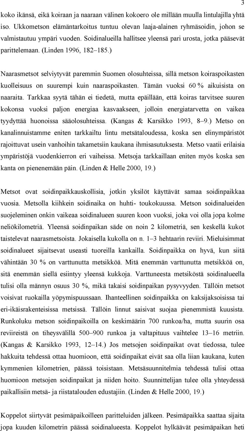 (Linden 1996, 182 185.) Naarasmetsot selviytyvät paremmin Suomen olosuhteissa, sillä metson koiraspoikasten kuolleisuus on suurempi kuin naaraspoikasten. Tämän vuoksi 60 % aikuisista on naaraita.