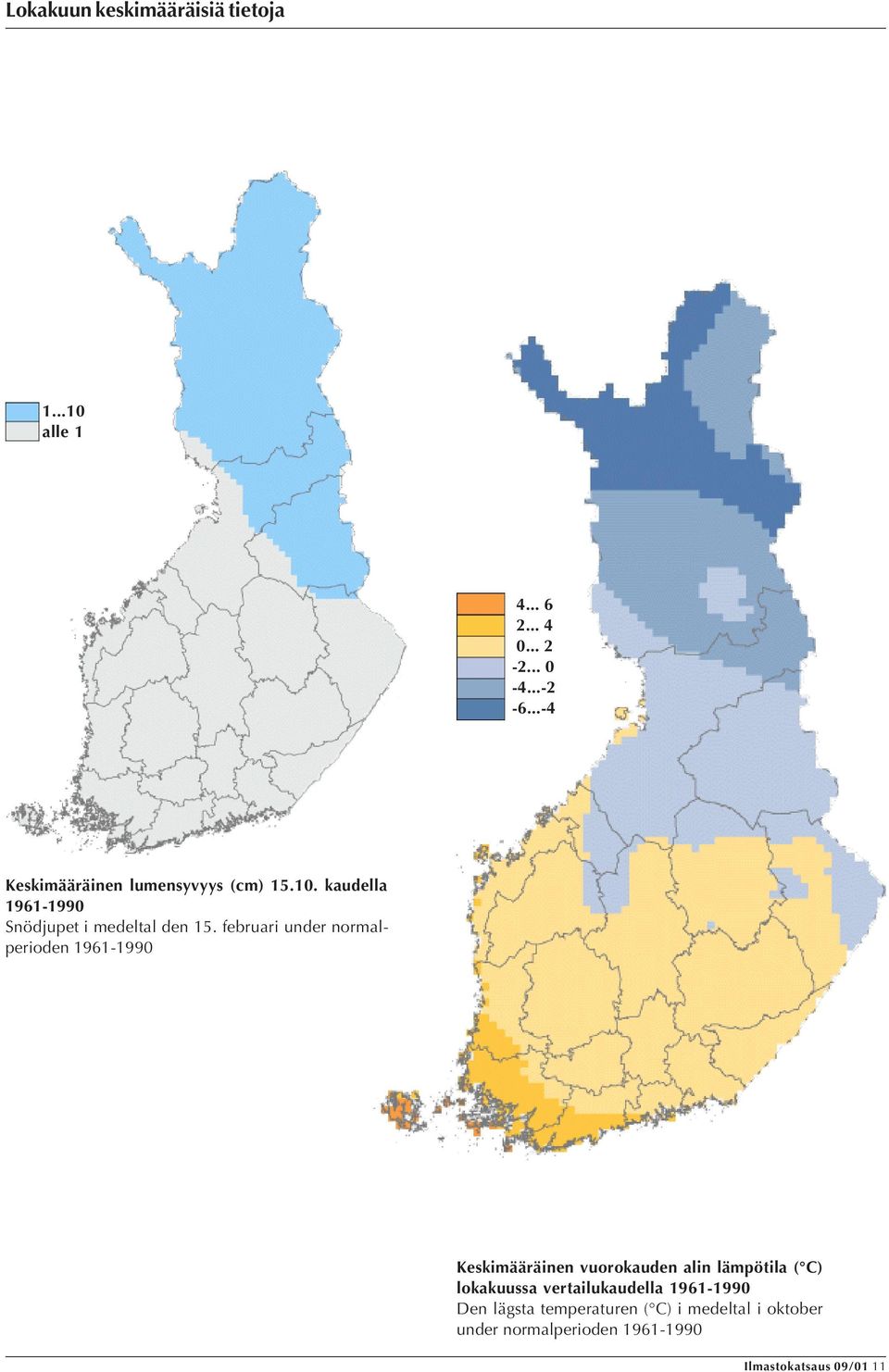 ( C) under sommaren 1 4... 6 2... 4... 2-2... -4...-2-6...-4 Keskimääräinen lumensyvyys (cm).