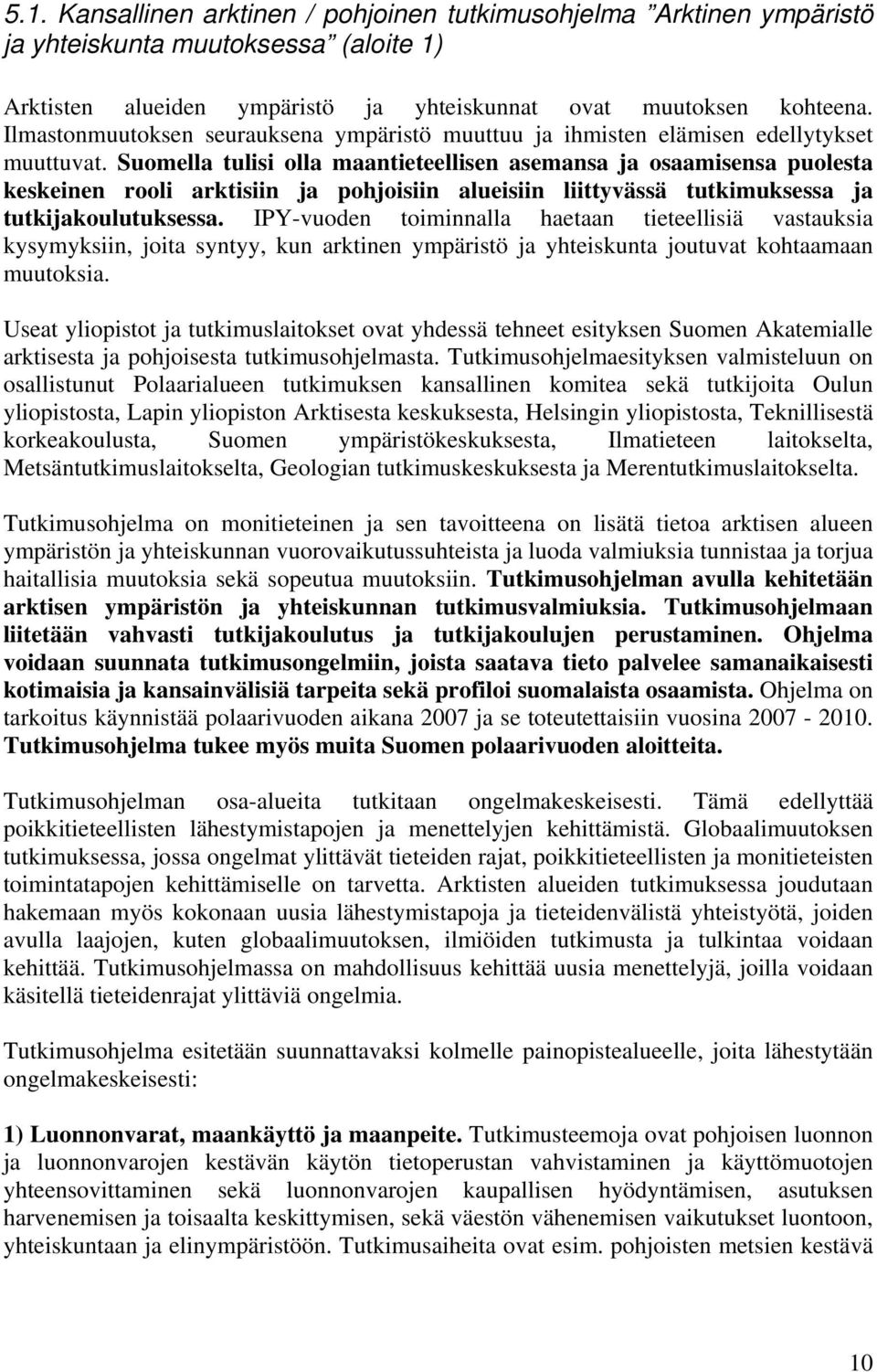 Suomella tulisi olla maantieteellisen asemansa ja osaamisensa puolesta keskeinen rooli arktisiin ja pohjoisiin alueisiin liittyvässä tutkimuksessa ja tutkijakoulutuksessa.