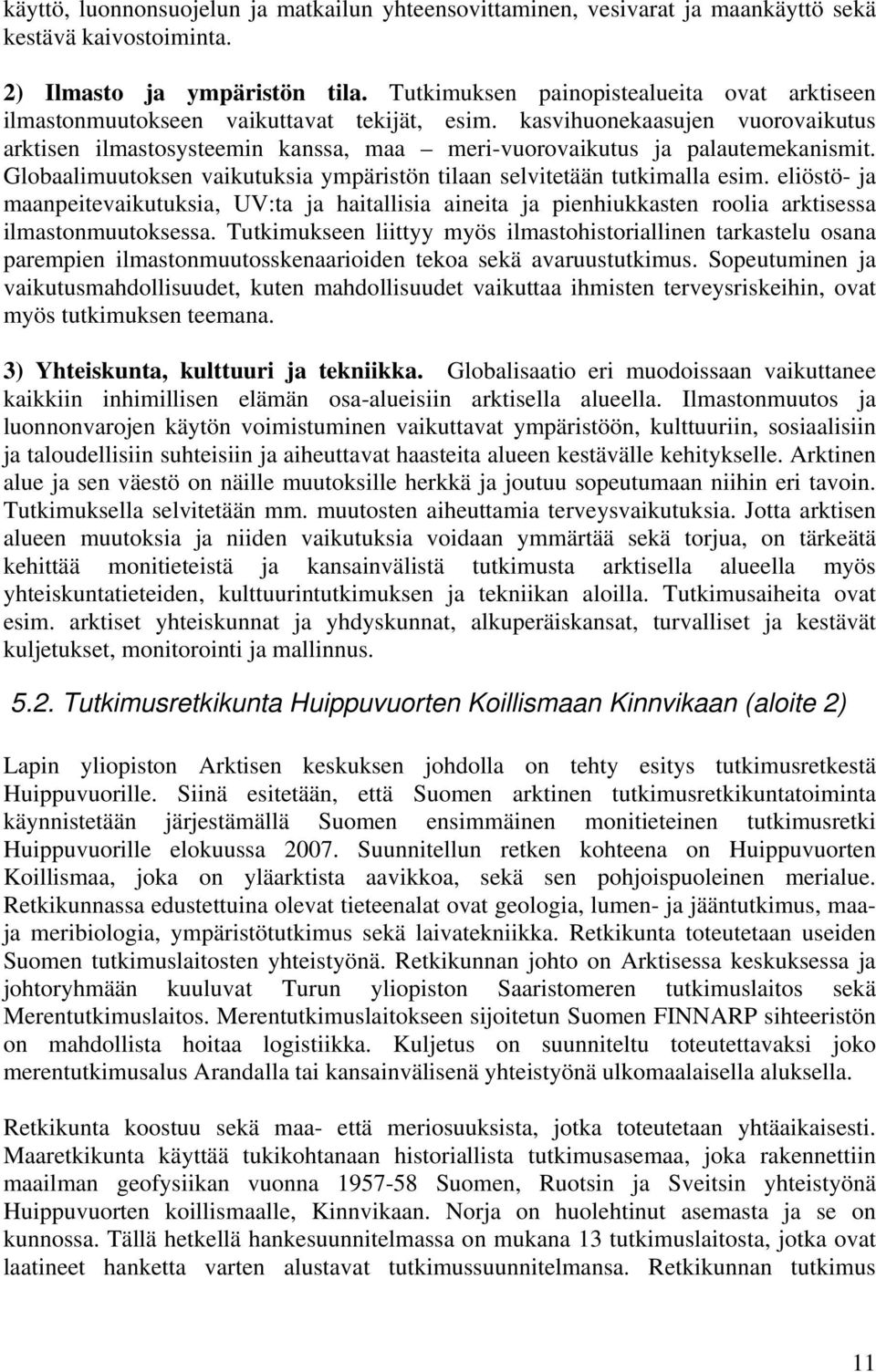 kasvihuonekaasujen vuorovaikutus arktisen ilmastosysteemin kanssa, maa meri-vuorovaikutus ja palautemekanismit. Globaalimuutoksen vaikutuksia ympäristön tilaan selvitetään tutkimalla esim.