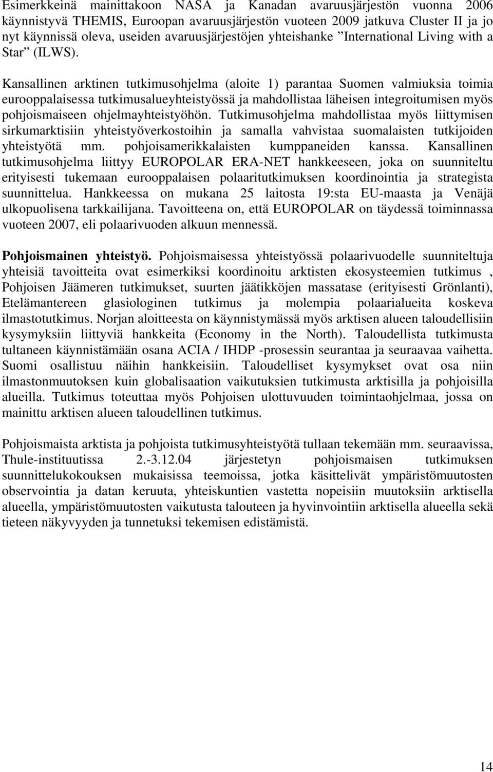 Kansallinen arktinen tutkimusohjelma (aloite 1) parantaa Suomen valmiuksia toimia eurooppalaisessa tutkimusalueyhteistyössä ja mahdollistaa läheisen integroitumisen myös pohjoismaiseen