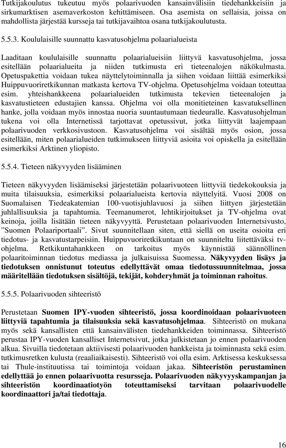 Koululaisille suunnattu kasvatusohjelma polaarialueista Laaditaan koululaisille suunnattu polaarialueisiin liittyvä kasvatusohjelma, jossa esitellään polaarialueita ja niiden tutkimusta eri