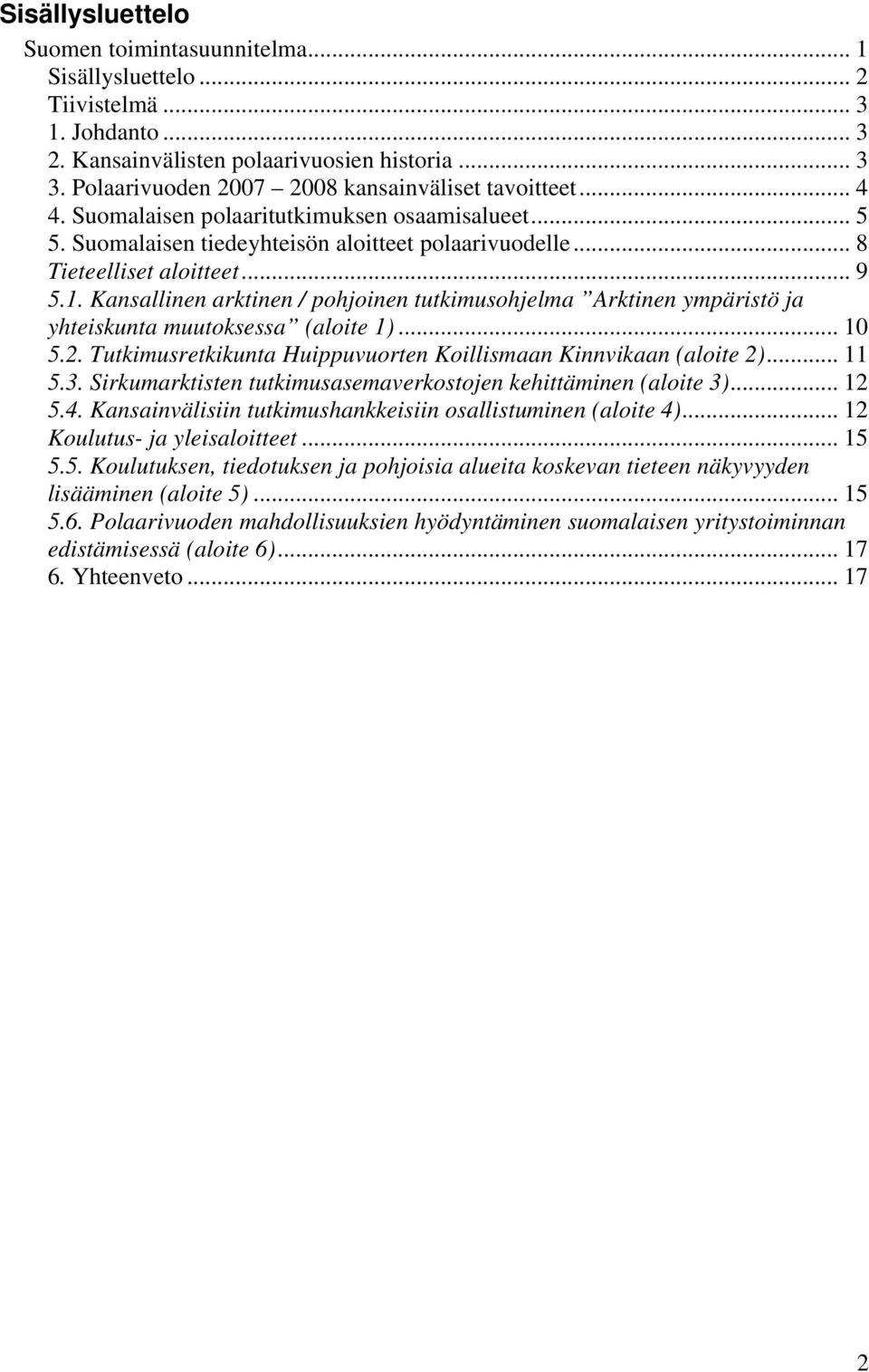 Kansallinen arktinen / pohjoinen tutkimusohjelma Arktinen ympäristö ja yhteiskunta muutoksessa (aloite 1)... 10 5.2. Tutkimusretkikunta Huippuvuorten Koillismaan Kinnvikaan (aloite 2)... 11 5.3.