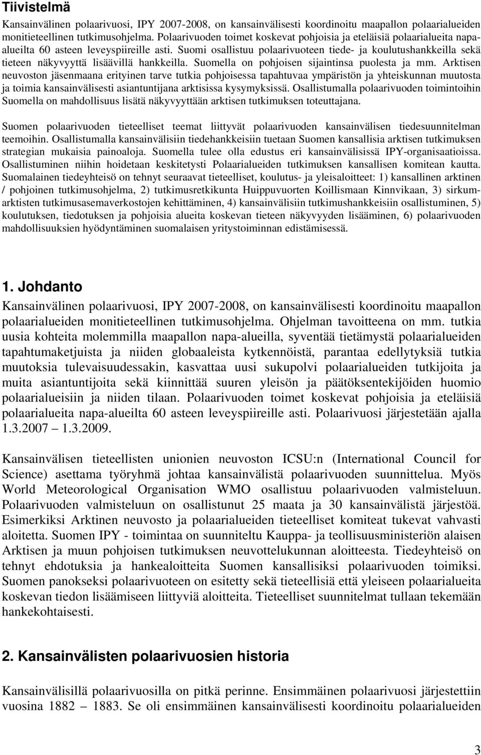 Suomi osallistuu polaarivuoteen tiede- ja koulutushankkeilla sekä tieteen näkyvyyttä lisäävillä hankkeilla. Suomella on pohjoisen sijaintinsa puolesta ja mm.