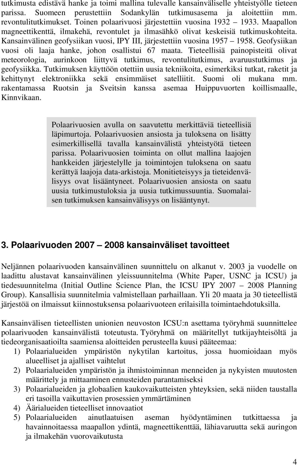 Kansainvälinen geofysiikan vuosi, IPY III, järjestettiin vuosina 1957 1958. Geofysiikan vuosi oli laaja hanke, johon osallistui 67 maata.