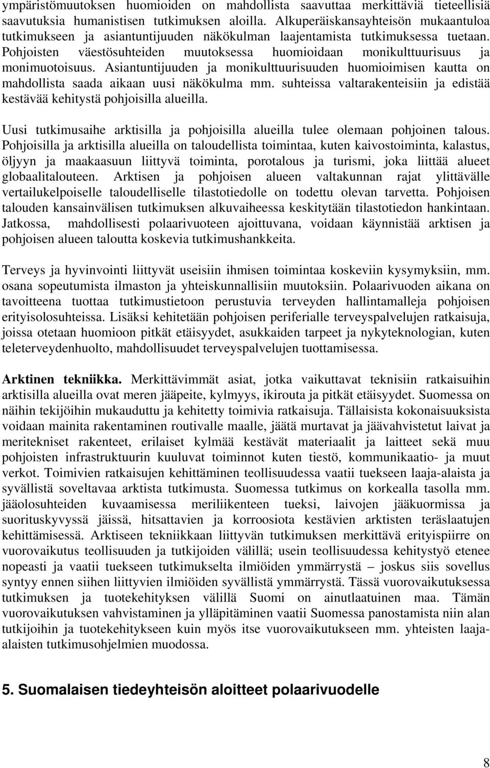 Pohjoisten väestösuhteiden muutoksessa huomioidaan monikulttuurisuus ja monimuotoisuus. Asiantuntijuuden ja monikulttuurisuuden huomioimisen kautta on mahdollista saada aikaan uusi näkökulma mm.