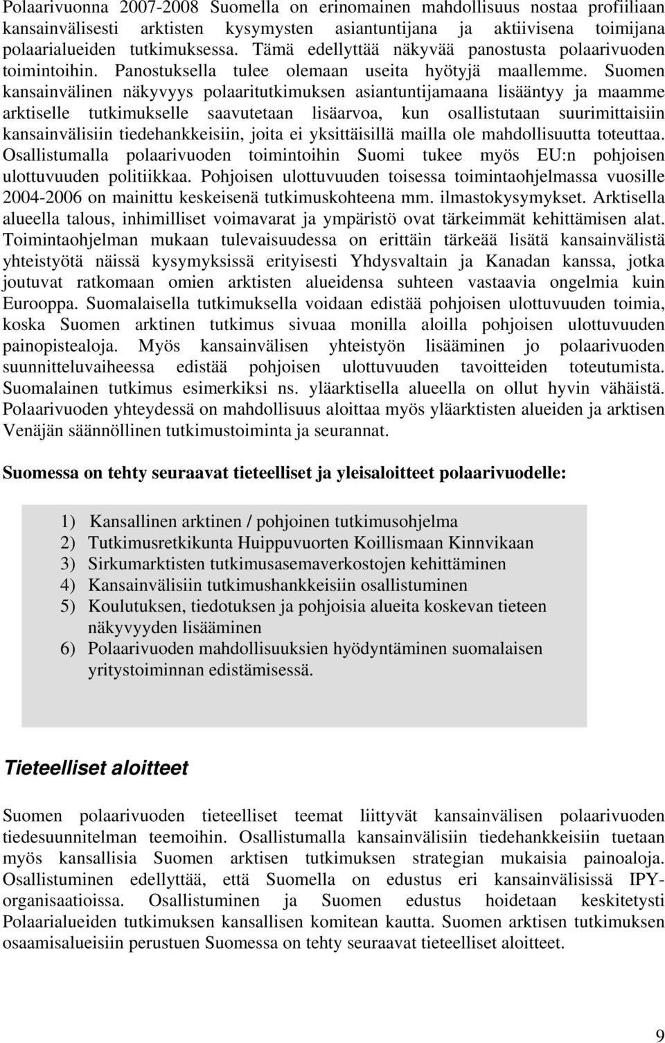 Suomen kansainvälinen näkyvyys polaaritutkimuksen asiantuntijamaana lisääntyy ja maamme arktiselle tutkimukselle saavutetaan lisäarvoa, kun osallistutaan suurimittaisiin kansainvälisiin