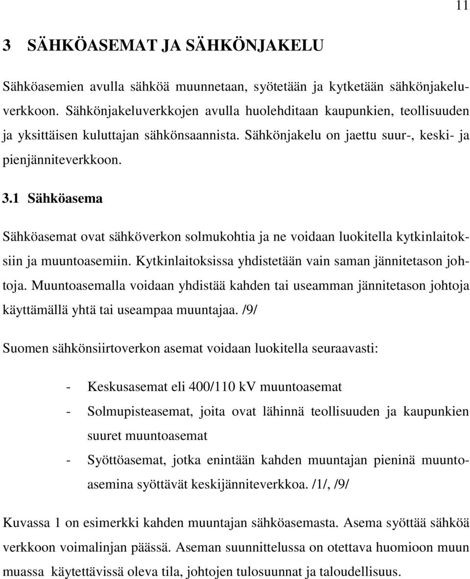 1 Sähköasema Sähköasemat ovat sähköverkon solmukohtia ja ne voidaan luokitella kytkinlaitoksiin ja muuntoasemiin. Kytkinlaitoksissa yhdistetään vain saman jännitetason johtoja.