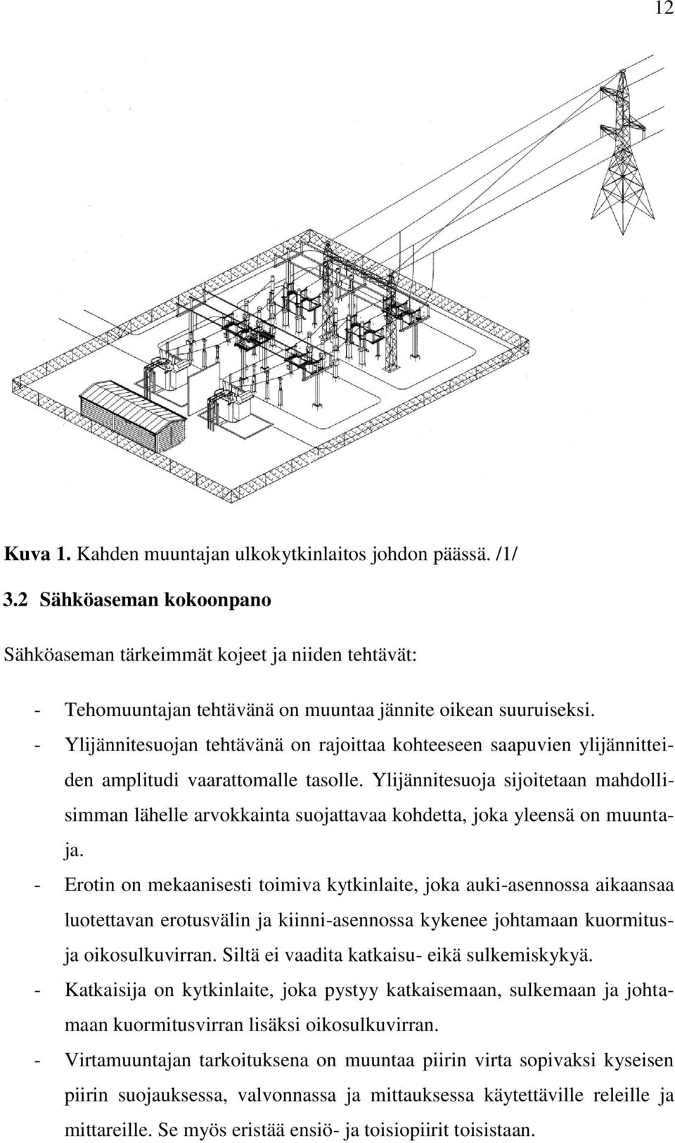 - Ylijännitesuojan tehtävänä on rajoittaa kohteeseen saapuvien ylijännitteiden amplitudi vaarattomalle tasolle.