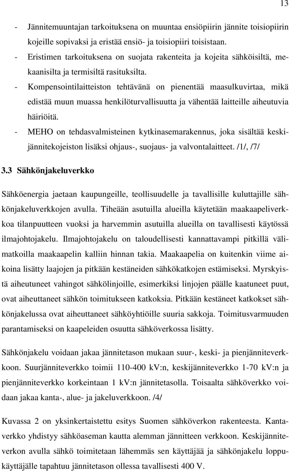 - Kompensointilaitteiston tehtävänä on pienentää maasulkuvirtaa, mikä edistää muun muassa henkilöturvallisuutta ja vähentää laitteille aiheutuvia häiriöitä.