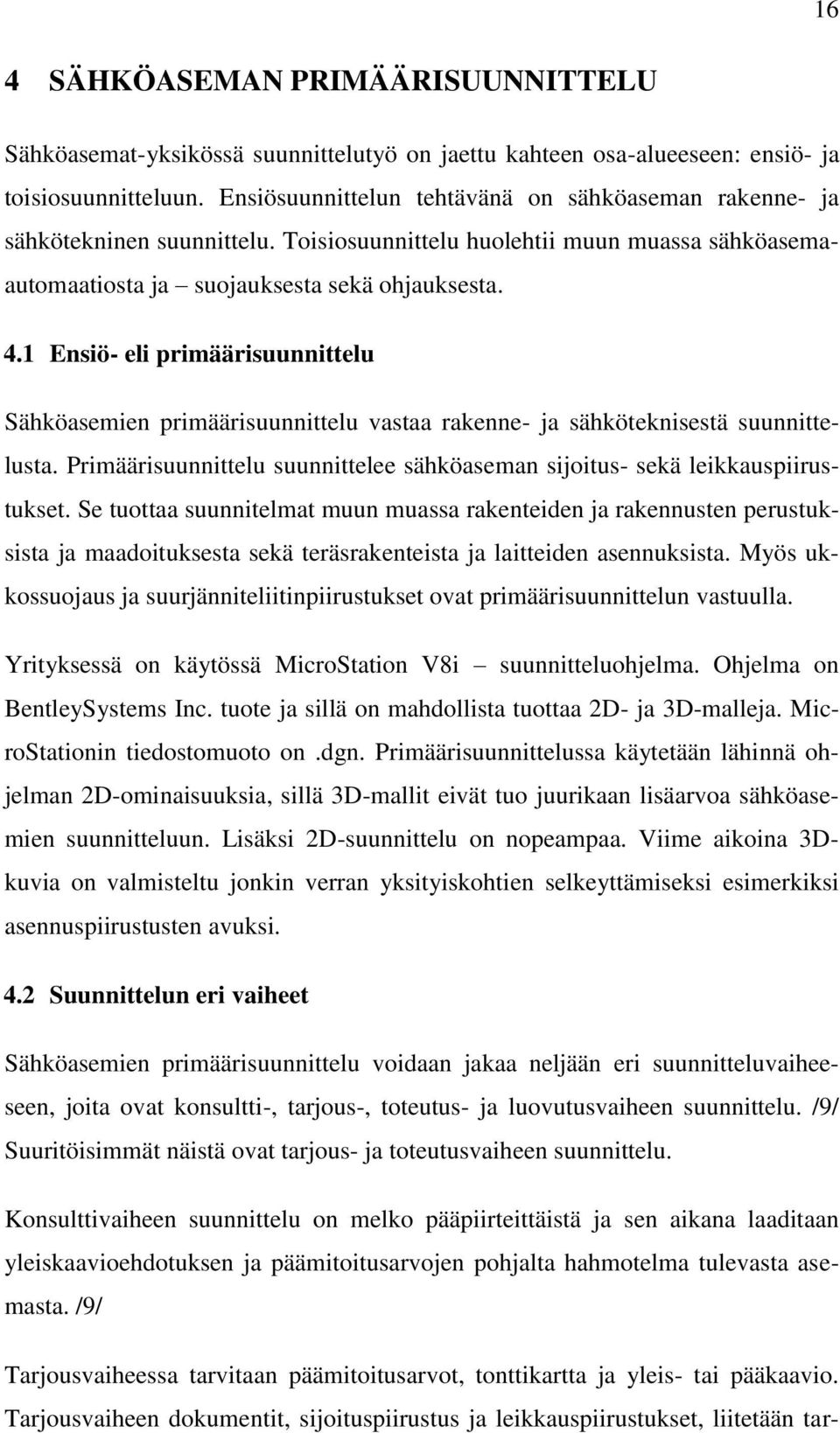 1 Ensiö- eli primäärisuunnittelu Sähköasemien primäärisuunnittelu vastaa rakenne- ja sähköteknisestä suunnittelusta. Primäärisuunnittelu suunnittelee sähköaseman sijoitus- sekä leikkauspiirustukset.