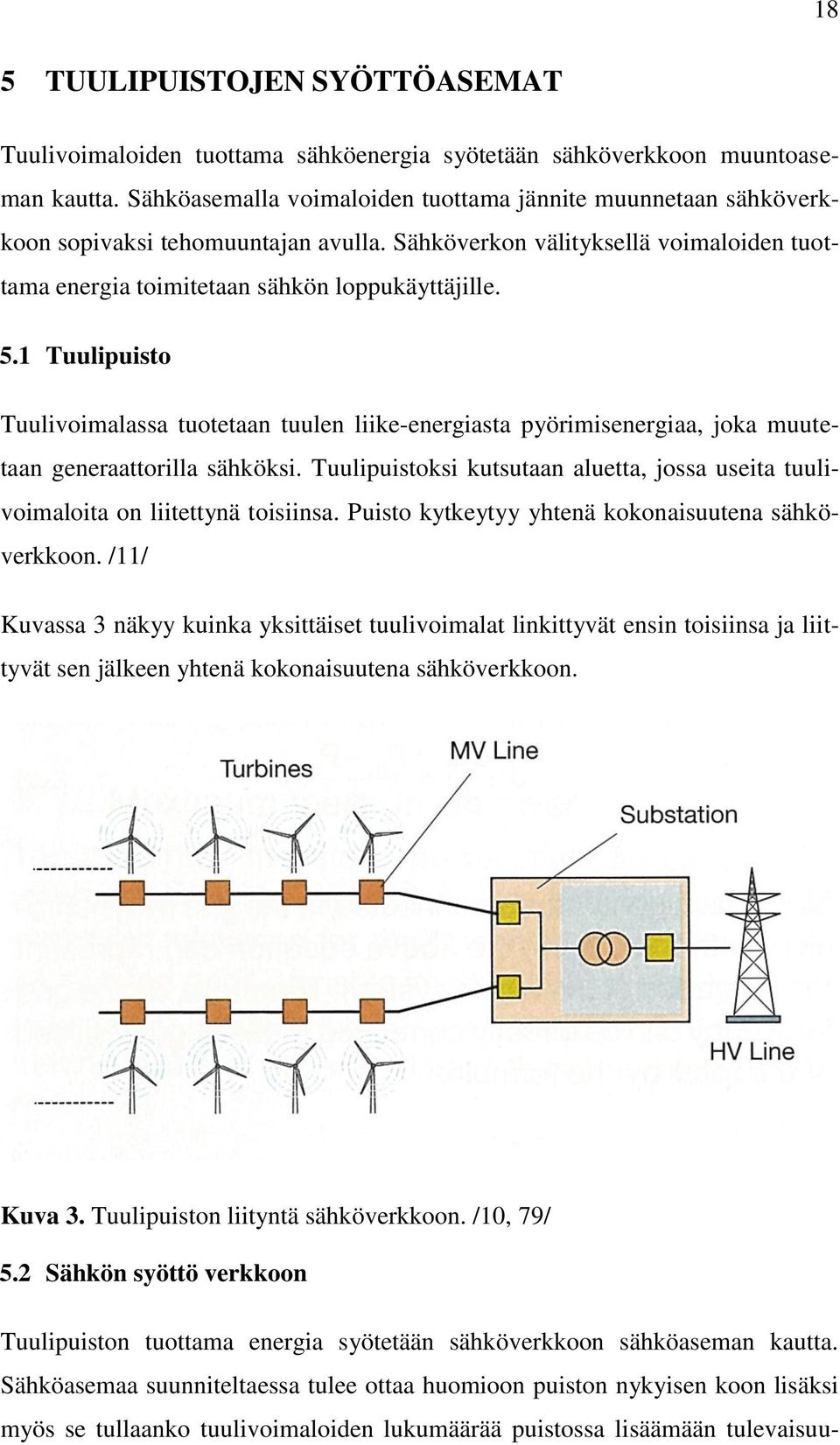 1 Tuulipuisto Tuulivoimalassa tuotetaan tuulen liike-energiasta pyörimisenergiaa, joka muutetaan generaattorilla sähköksi.