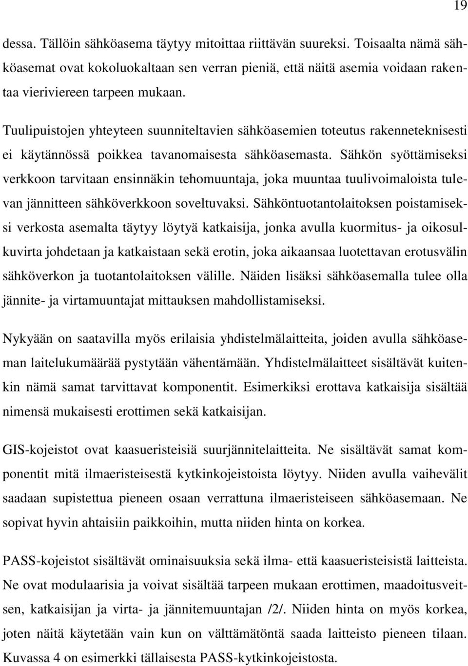 Sähkön syöttämiseksi verkkoon tarvitaan ensinnäkin tehomuuntaja, joka muuntaa tuulivoimaloista tulevan jännitteen sähköverkkoon soveltuvaksi.