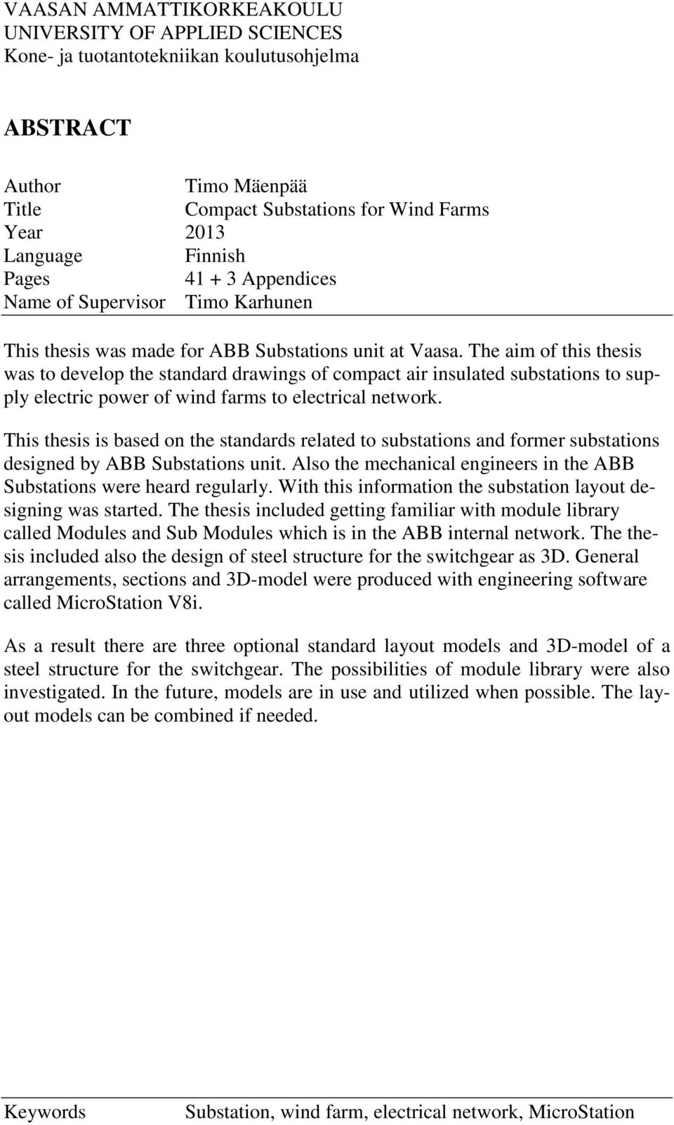 The aim of this thesis was to develop the standard drawings of compact air insulated substations to supply electric power of wind farms to electrical network.