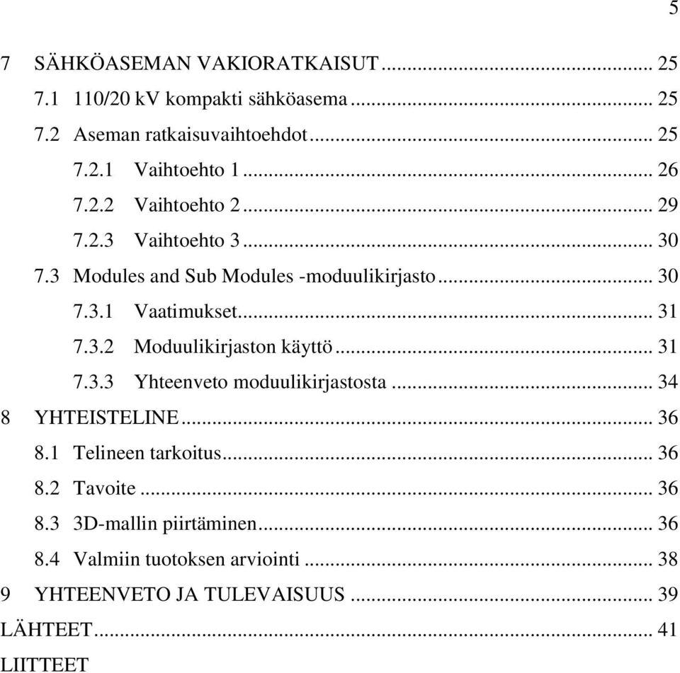 3.2 Moduulikirjaston käyttö... 31 7.3.3 Yhteenveto moduulikirjastosta... 34 8 YHTEISTELINE... 36 8.1 Telineen tarkoitus... 36 8.2 Tavoite.
