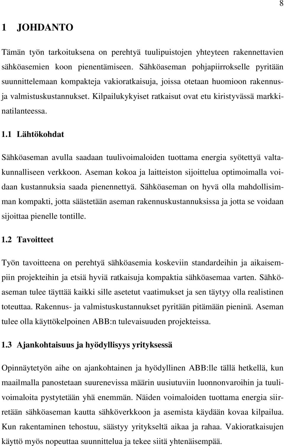 Kilpailukykyiset ratkaisut ovat etu kiristyvässä markkinatilanteessa. 1.1 Lähtökohdat Sähköaseman avulla saadaan tuulivoimaloiden tuottama energia syötettyä valtakunnalliseen verkkoon.