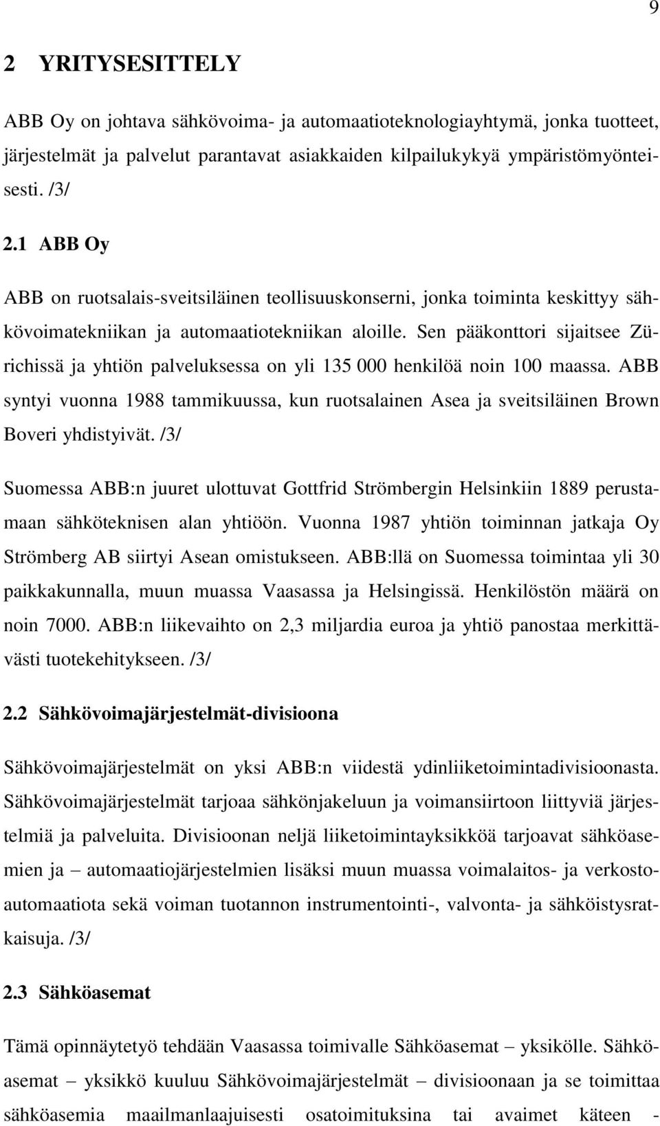 Sen pääkonttori sijaitsee Zürichissä ja yhtiön palveluksessa on yli 135 000 henkilöä noin 100 maassa.