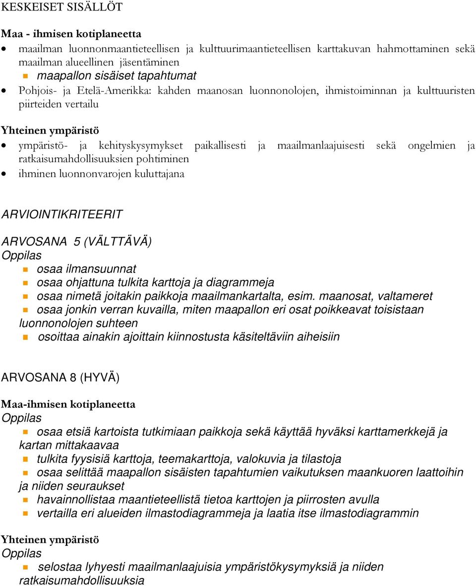 ongelmien ja ratkaisumahdollisuuksien pohtiminen ihminen luonnonvarojen kuluttajana ARVIOINTIKRITEERIT ARVOSANA 5 (VÄLTTÄVÄ) osaa ilmansuunnat osaa ohjattuna tulkita karttoja ja diagrammeja osaa