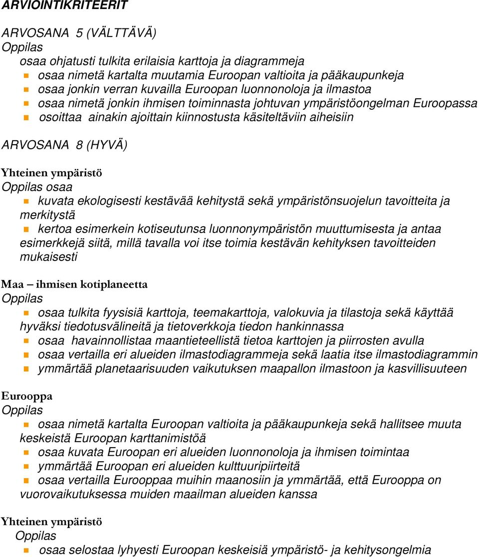 kuvata ekologisesti kestävää kehitystä sekä ympäristönsuojelun tavoitteita ja merkitystä kertoa esimerkein kotiseutunsa luonnonympäristön muuttumisesta ja antaa esimerkkejä siitä, millä tavalla voi