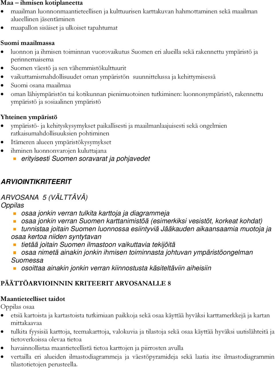 ympäristön suunnittelussa ja kehittymisessä Suomi osana maailmaa oman lähiympäristön tai kotikunnan pienimuotoinen tutkiminen: luonnonympäristö, rakennettu ympäristö ja sosiaalinen ympäristö