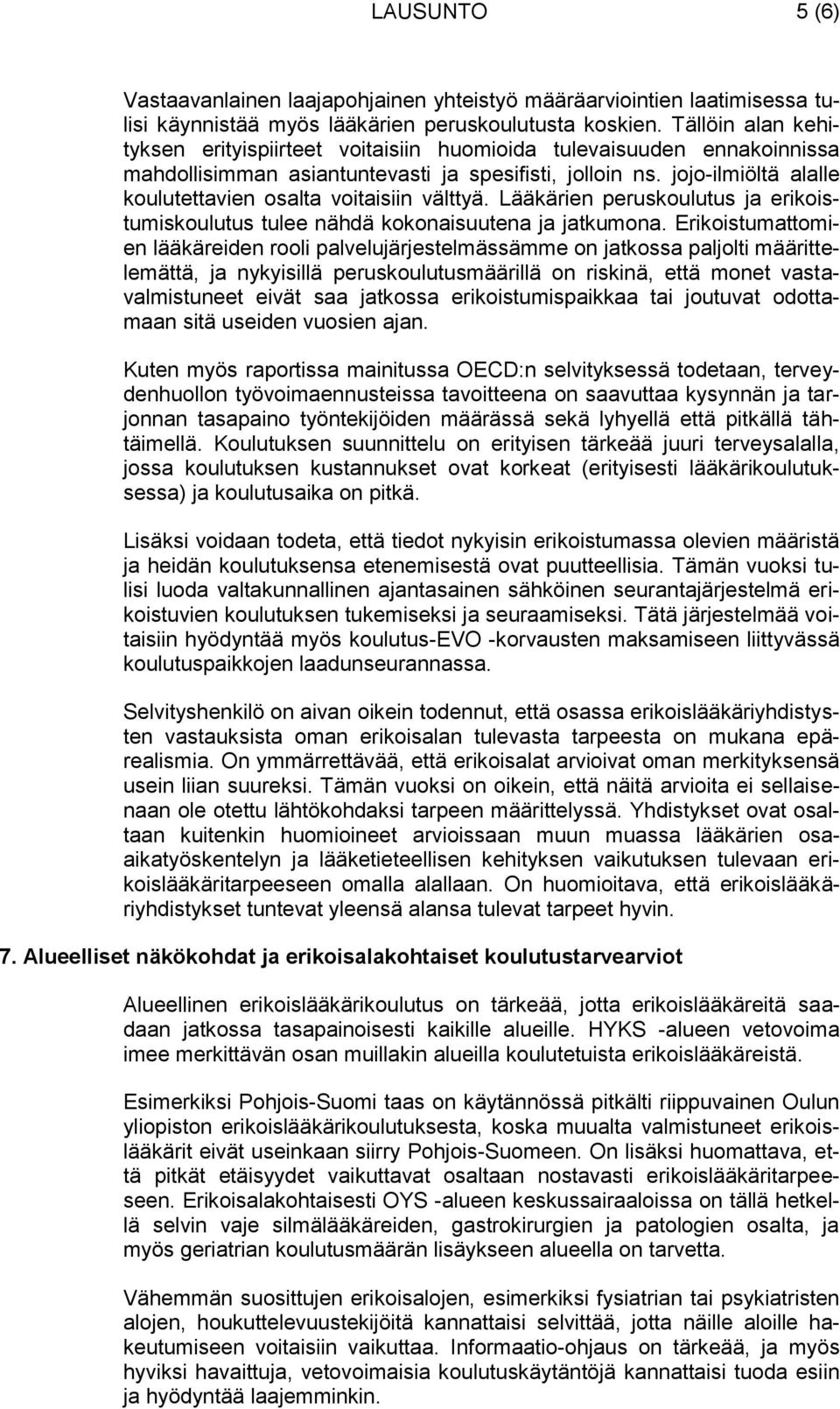 jojo-ilmiöltä alalle koulutettavien osalta voitaisiin välttyä. Lääkärien peruskoulutus ja erikoistumiskoulutus tulee nähdä kokonaisuutena ja jatkumona.