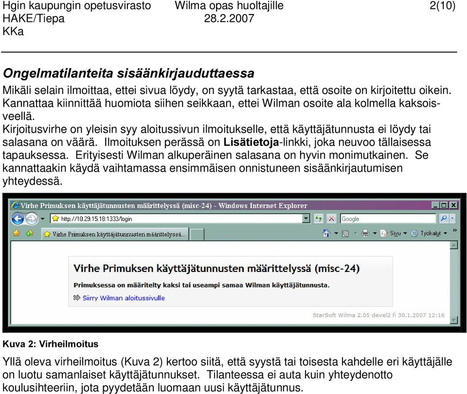 Kirjoitusvirhe on yleisin syy aloitussivun ilmoitukselle, että käyttäjätunnusta ei löydy tai salasana on väärä. Ilmoituksen perässä on /LVlWLHWRMD-linkki, joka neuvoo tällaisessa tapauksessa.