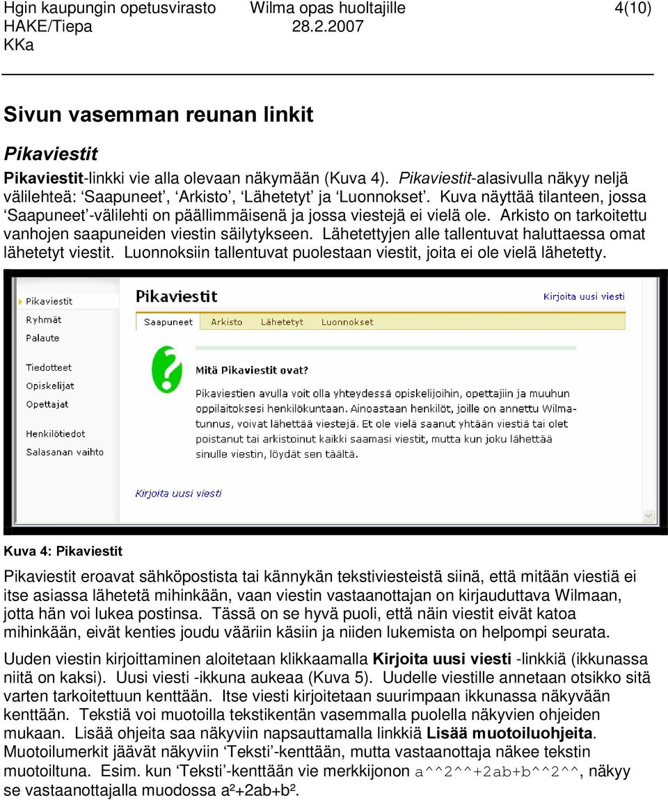 Arkisto on tarkoitettu vanhojen saapuneiden viestin säilytykseen. Lähetettyjen alle tallentuvat haluttaessa omat lähetetyt viestit.