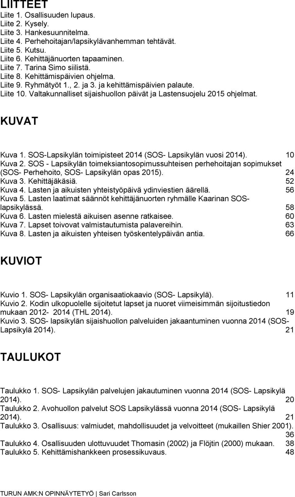 KUVAT Kuva 1. SOS-Lapsikylän toimipisteet 2014 (SOS- Lapsikylän vuosi 2014). 10 Kuva 2.