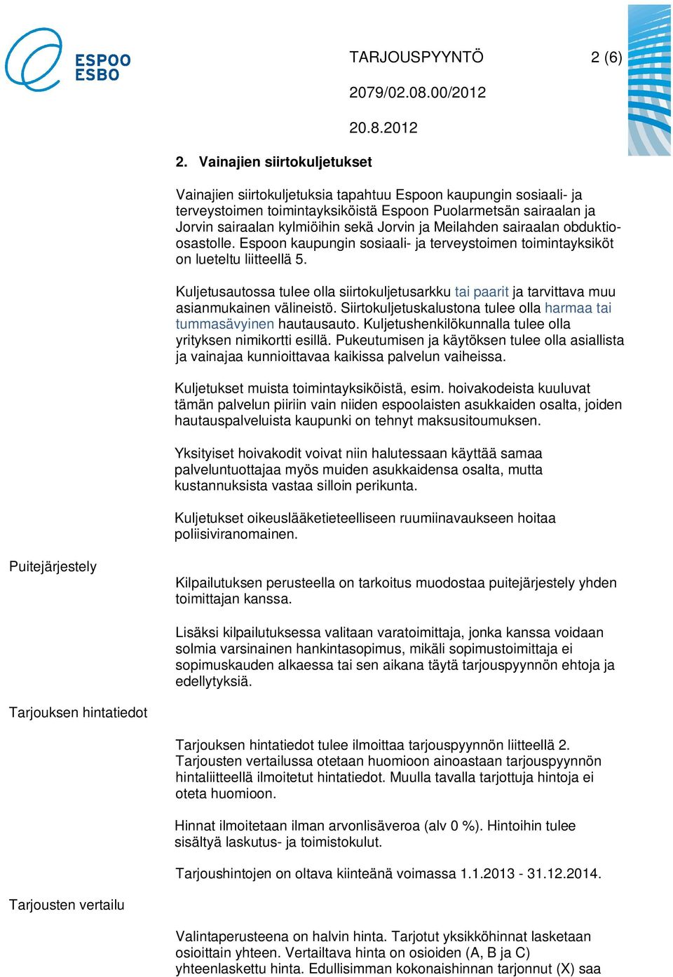 Kuljetusautossa tulee olla siirtokuljetusarkku tai paarit ja tarvittava muu asianmukainen välineistö. Siirtokuljetuskalustona tulee olla harmaa tai tummasävyinen hautausauto.