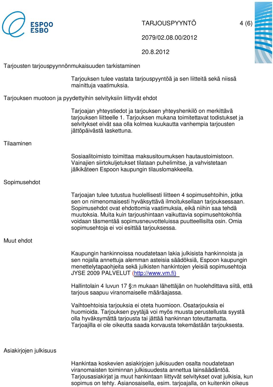 Tarjouksen mukana toimitettavat todistukset ja selvitykset eivät saa olla kolmea kuukautta vanhempia tarjousten jättöpäivästä laskettuna. Sosiaalitoimisto toimittaa maksusitoumuksen hautaustoimistoon.