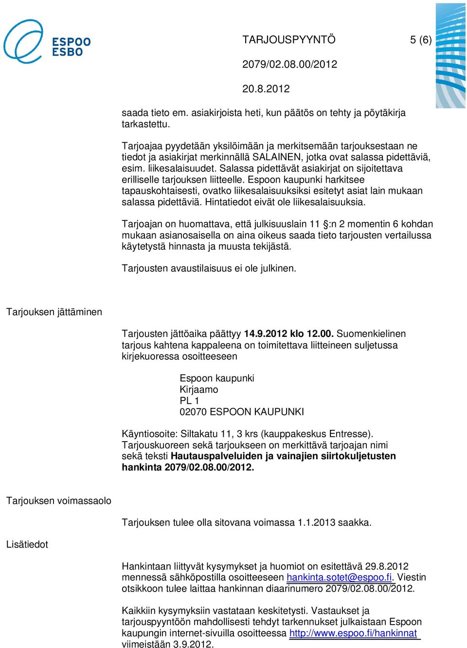 Salassa pidettävät asiakirjat on sijoitettava erilliselle tarjouksen liitteelle. Espoon kaupunki harkitsee tapauskohtaisesti, ovatko liikesalaisuuksiksi esitetyt asiat lain mukaan salassa pidettäviä.