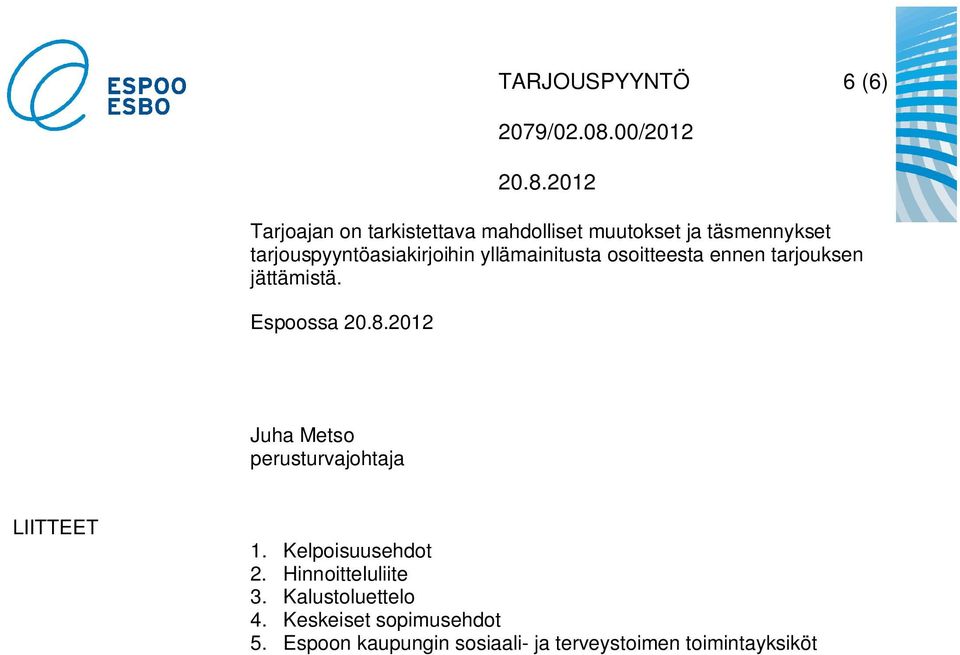 Espoossa Juha Metso perusturvajohtaja LIITTEET 1. Kelpoisuusehdot 2. Hinnoitteluliite 3.