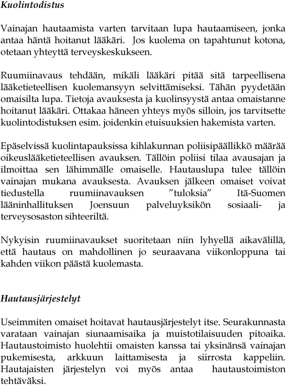 Tietoja avauksesta ja kuolinsyystä antaa omaistanne hoitanut lääkäri. Ottakaa häneen yhteys myös silloin, jos tarvitsette kuolintodistuksen esim. joidenkin etuisuuksien hakemista varten.