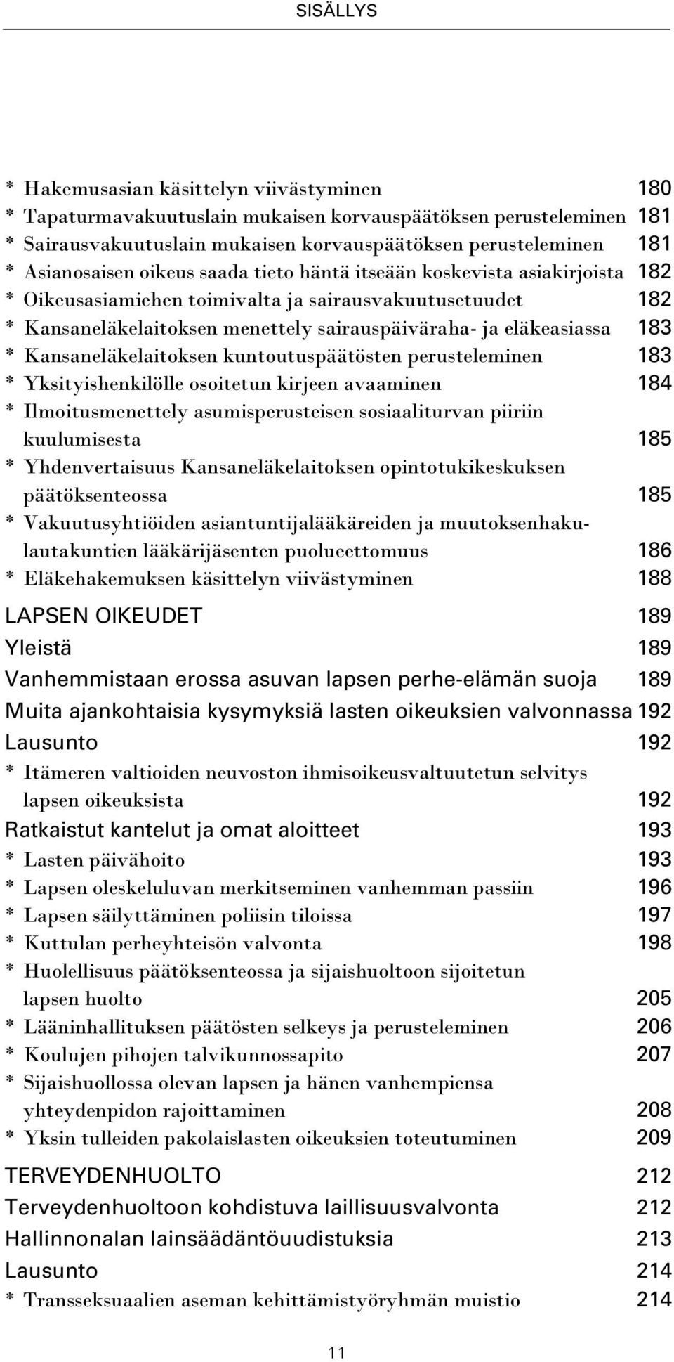 eläkeasiassa 183 * Kansaneläkelaitoksen kuntoutuspäätösten perusteleminen 183 * Yksityishenkilölle osoitetun kirjeen avaaminen 184 * Ilmoitusmenettely asumisperusteisen sosiaaliturvan piiriin