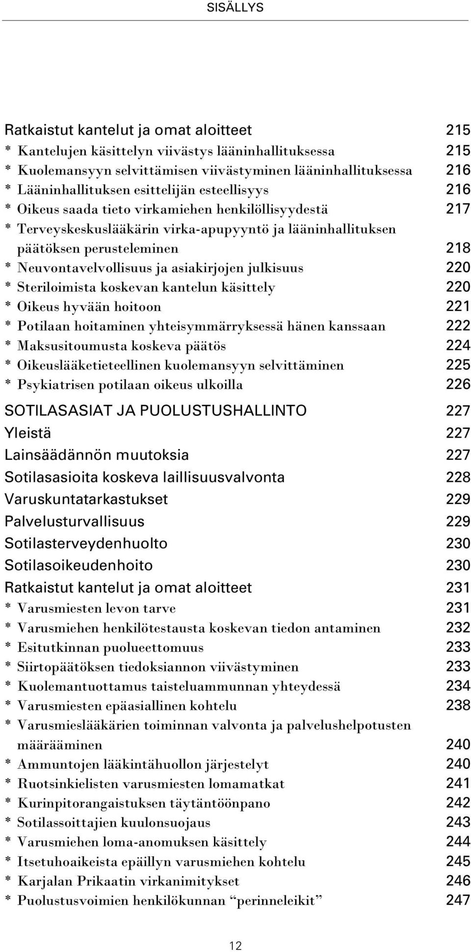 ja asiakirjojen julkisuus 220 * Steriloimista koskevan kantelun käsittely 220 * Oikeus hyvään hoitoon 221 * Potilaan hoitaminen yhteisymmärryksessä hänen kanssaan 222 * Maksusitoumusta koskeva päätös