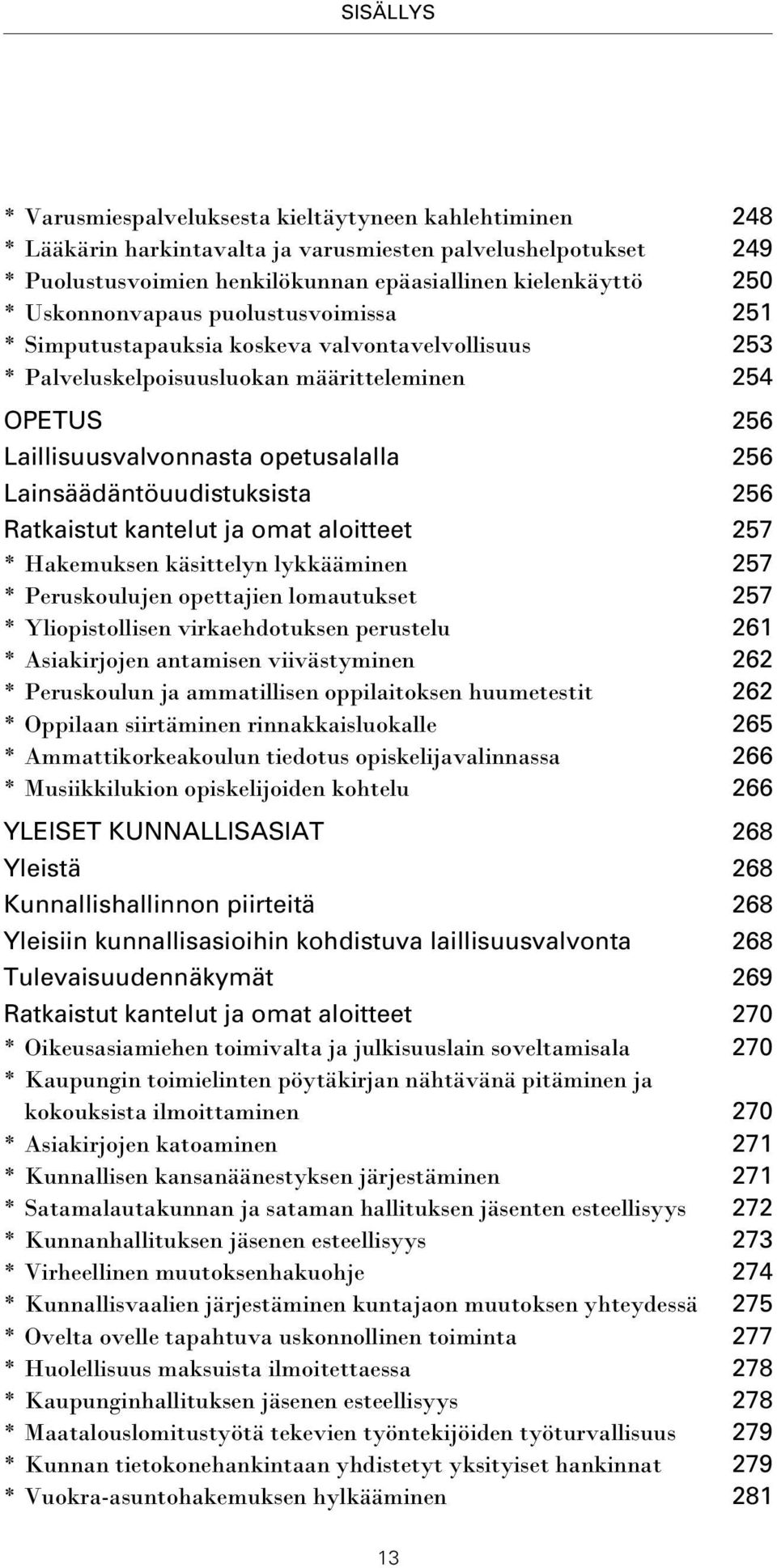 Lainsäädäntöuudistuksista 256 Ratkaistut kantelut ja omat aloitteet 257 * Hakemuksen käsittelyn lykkääminen 257 * Peruskoulujen opettajien lomautukset 257 * Yliopistollisen virkaehdotuksen perustelu