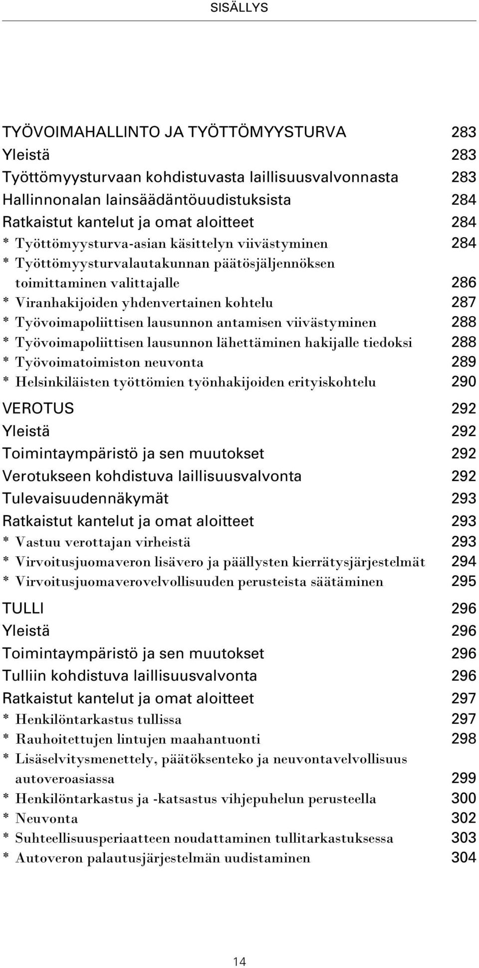 *Työvoimapoliittisen lausunnon antamisen viivästyminen 288 *Työvoimapoliittisen lausunnon lähettäminen hakijalle tiedoksi 288 *Työvoimatoimiston neuvonta 289 * Helsinkiläisten työttömien