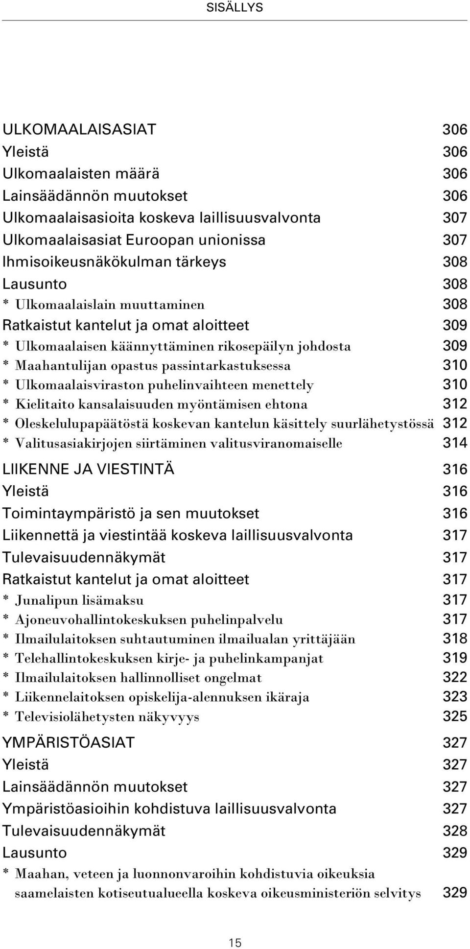opastus passintarkastuksessa 310 * Ulkomaalaisviraston puhelinvaihteen menettely 310 * Kielitaito kansalaisuuden myöntämisen ehtona 312 * Oleskelulupapäätöstä koskevan kantelun käsittely