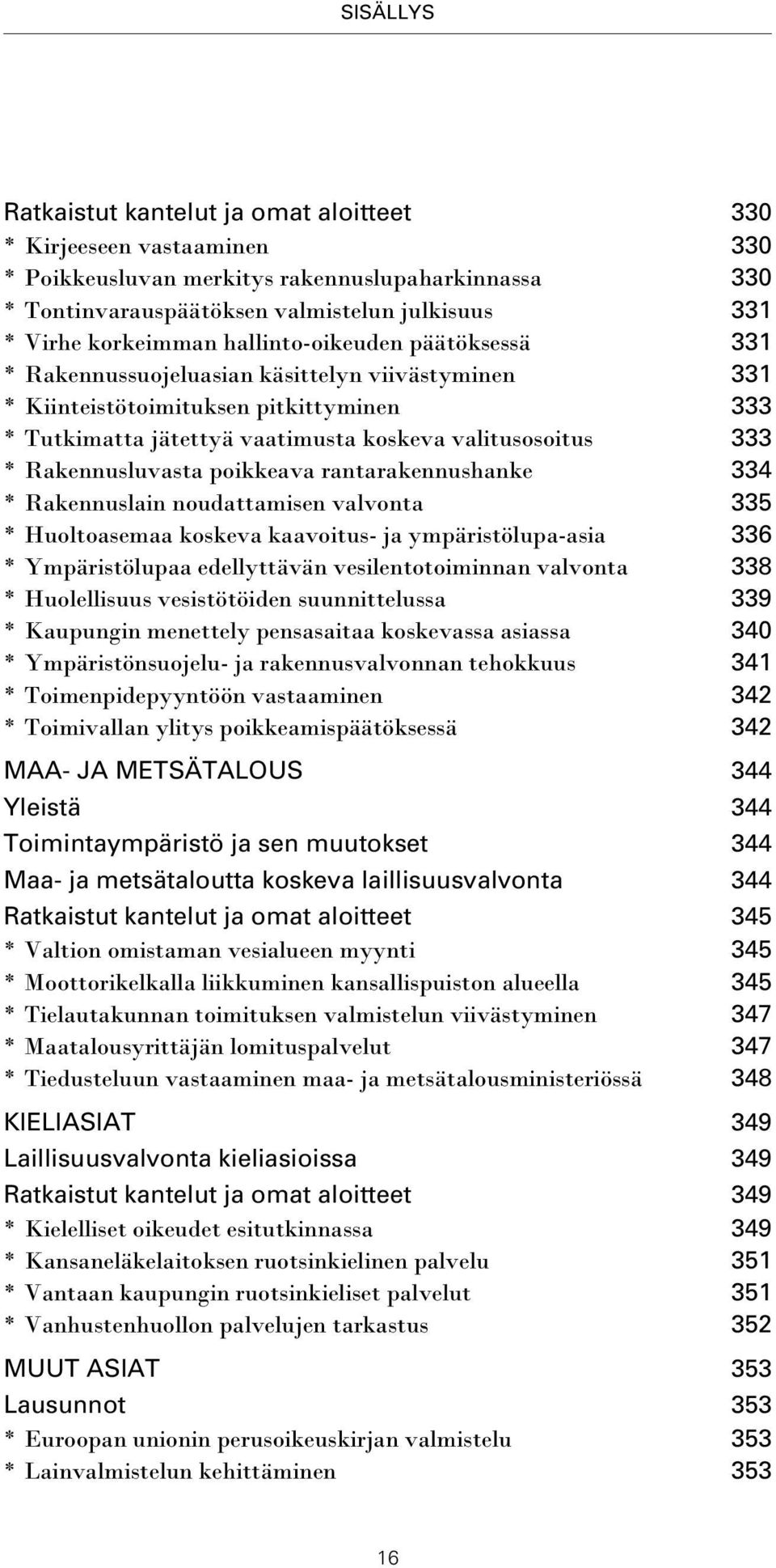 * Rakennusluvasta poikkeava rantarakennushanke 334 * Rakennuslain noudattamisen valvonta 335 * Huoltoasemaa koskeva kaavoitus- ja ympäristölupa-asia 336 * Ympäristölupaa edellyttävän