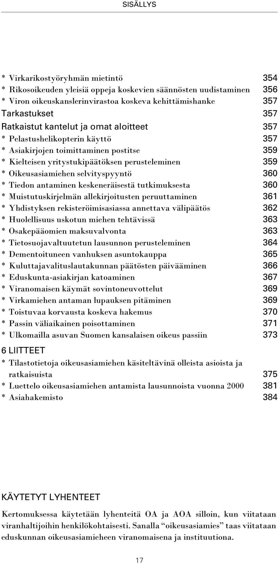 selvityspyyntö 360 * Tiedon antaminen keskeneräisestä tutkimuksesta 360 * Muistutuskirjelmän allekirjoitusten peruuttaminen 361 * Yhdistyksen rekisteröimisasiassa annettava välipäätös 362 *