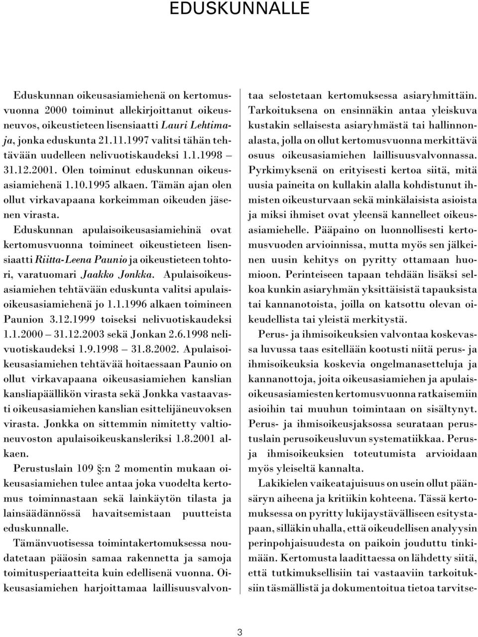 Tämän ajan olen ollut virkavapaana korkeimman oikeuden jäsenen virasta.